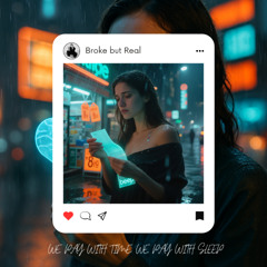 Broke but Real - We pay with time, we pay with sleep