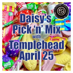 Daisy's Pick 'n' Mix with Templehead April 25
