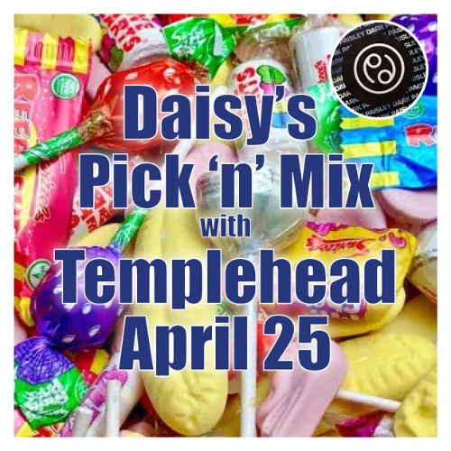 Daisy's Pick 'n' Mix with Templehead April 25