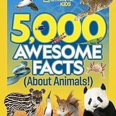 [READ] [EBOOK EPUB KINDLE PDF] 5,000 Awesome Facts About Animals BY National Geographic (Author)