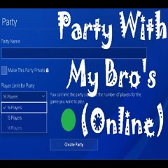 Party With My Bro's -(🟢Online)-
