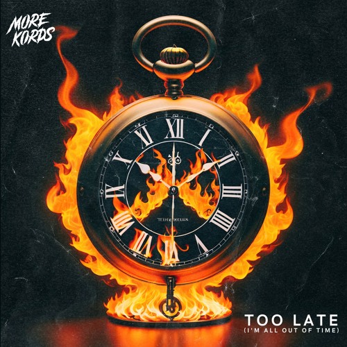 More Kords - Too Late (I'm All Out Of Time)