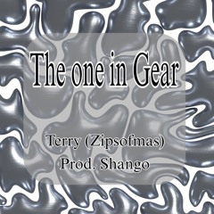 The One in Gear - Terry (Zipsofmas) Prod by: Shango