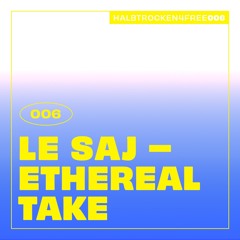 HALBTROCKEN 4 FREE: LE SAJ - ETHEREAL TAKE