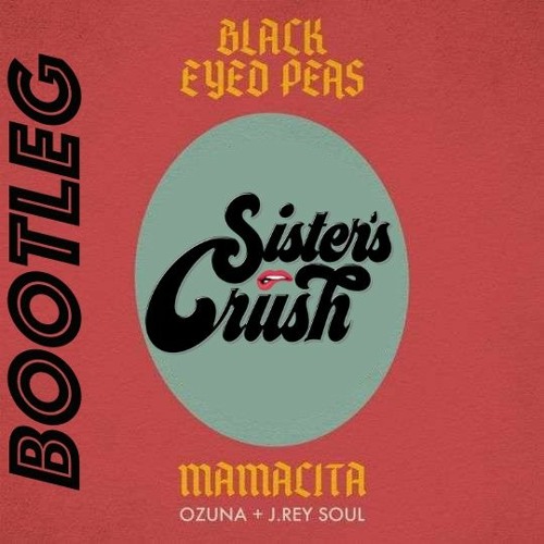 [Sister's Crush] - Mamacita Bootleg - Black Eyed Peas, Ozuna, J. Rey Soul
