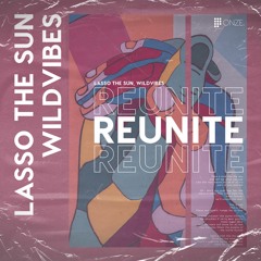 Lasso The Sun & WildVibes – Reunite (Undiscovered & Iceblock Remix)
