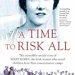 Get KINDLE 📘 A Time to Risk All: The incredible untold story of Mary Elmes, the Iris