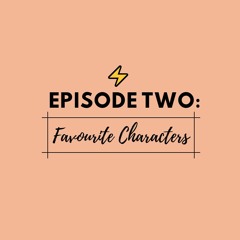 Episode 2: Favourite Characters