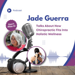 Jade Guerra Talks About How Chiropractic Fits Into Holistic Wellness