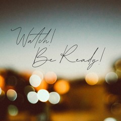 Watch! Be Ready!