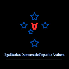 Egalitarian Democratic Republic Anthem