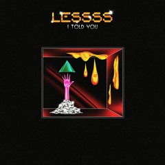 LESSSS - I TOLD YOU