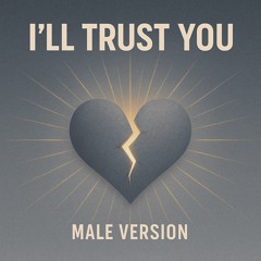 I’ll Trust You (Male Version)