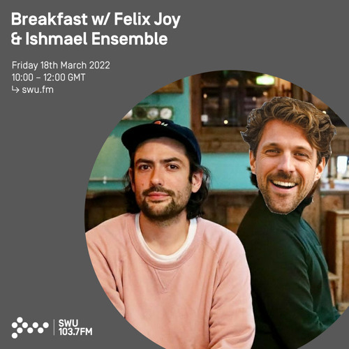 Breakfast w/ Felix Joy & Ishmael Ensemble 18TH MAR 2022
