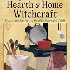 [Access] EPUB ✔️ Hearth and Home Witchcraft: Rituals and Recipes to Nourish Home and