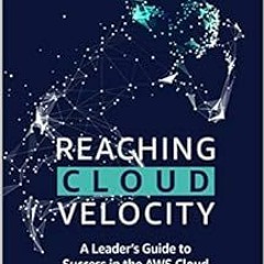 [DOWNLOAD] KINDLE 📙 Reaching Cloud Velocity: A Leader's Guide to Success in the AWS