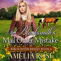 Access EBOOK ✅ The Blacksmith’s Mail Order Mistake: Birch River Brides, Book 6 by  Am