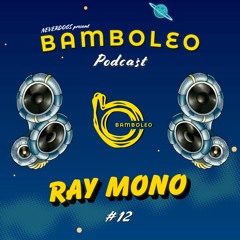 Bamboleo Podcast Series #12 Ray Mono