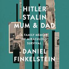 Hitler, Stalin, Mum and Dad: A Family Memoir of Miraculous Survival, By Daniel Finkelstein, Read by Daniel Finkelstein