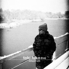 Delayed with... Toki Fuko (live)