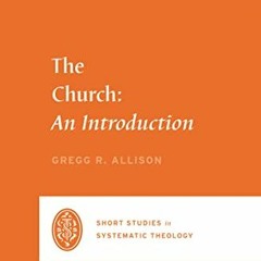 GET EPUB 🧡 The Church: An Introduction (Short Studies in Systematic Theology) by  Gr