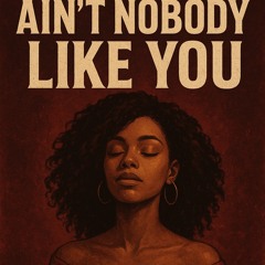 Ain’t Nobody Like You