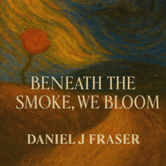Beneath the Smoke, We Bloom