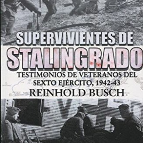 VIEW [KINDLE PDF EBOOK EPUB] Supervivientes de Stalingrado: Testimonios de vetaranos del Sexto Ejér