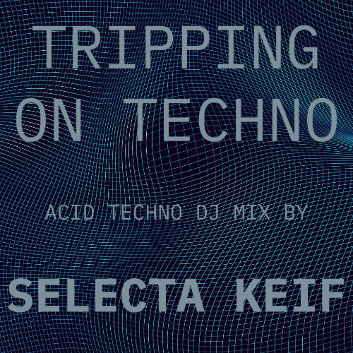 TRIPPING ON TECHNO - SELECTA KEIF DJ MIX