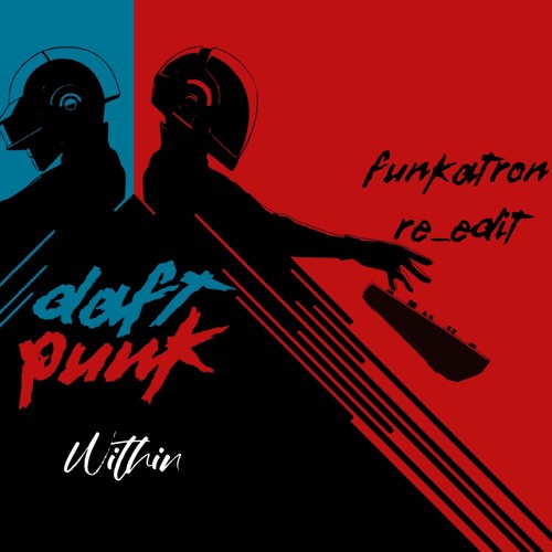 Stream Daft Punk - Within (Funkatron Re - Edit) (Free Download) by  Funkatron | Listen online for free on SoundCloud