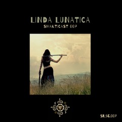 Shakticast / 007- Linda Lunatica