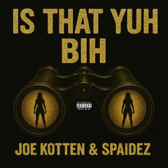 IS THAT YUH BIH (with Spaidez)