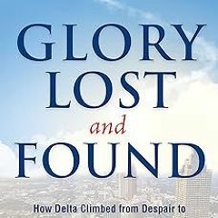 ] Glory Lost and Found: How Delta Climbed from Despair to Dominance in the Post-9/11 Era BY: Se