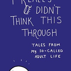 [View] [EPUB KINDLE PDF EBOOK] I Really Didn't Think This Through: Tales from My So-C