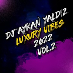 Dj Aykan YALDIZ LUXURY VIBES 2022 Vol. 2