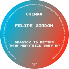 CHIWAX024LTD -Felipe Gordon - Seasick Is Better Than Heartsick Baby EP