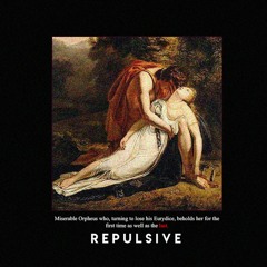 REPULSIVE - Eurydice Pt. 1