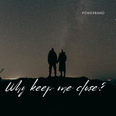 Why keep me close?