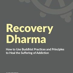 Access [EBOOK EPUB KINDLE PDF] Recovery Dharma: How to Use Buddhist Practices and Principles to Heal