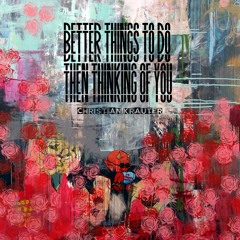 Better Things To Do Then Thinking Of You