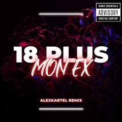 18 PLUS X MON EX (ALEXKARTEL REMIX)