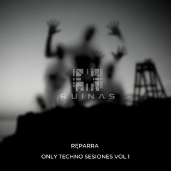 RUINAS MUSIC ONLY TECHNO SESIONES VOL1. [RĘPARRA]