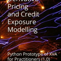 View [EPUB KINDLE PDF EBOOK] Derivative Pricing and Credit Exposures Modelling: Python Prototype of