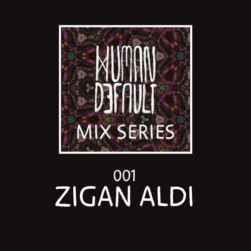 Human By Default Mix 001 - Zigan Aldi
