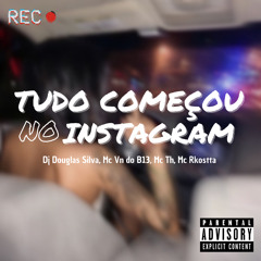 DJ DOUGLAS SILVA - TUDO COMEÇOU NO INSTAGRAM ( MC VN DO B13, MC TH E MC RKOSTTA