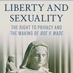 Access KINDLE PDF EBOOK EPUB Liberty and Sexuality: The Right to Privacy and the Making of Roe v. Wa