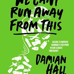 Download Book We Can't Run Away From This: Racing To Improve Runningâ€™s Footprint In Our Climate E