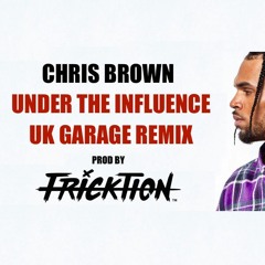 (FREE) Chris Brown - Under The Influence (DJ Fricktion UK Garage Remix)