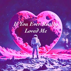 If You Ever Really Loved Me
