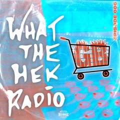 WHAT THE HEK RADIO #006 (GROCERYBOIZ TAKEOVER)
